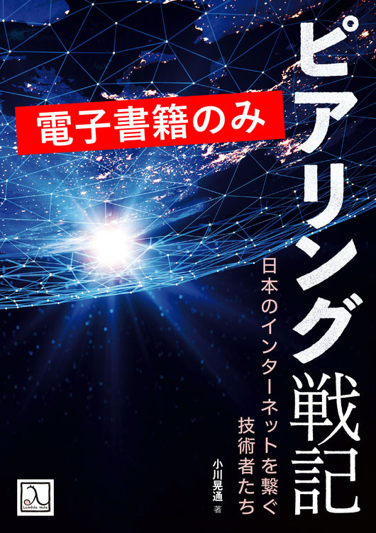 ピアリング戦記 ― 日本のインターネットを繋ぐ技術者たち(電子書籍のみ)